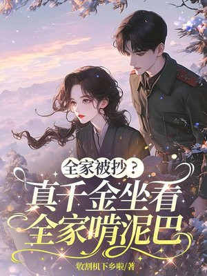 全家被抄?真千金坐看全家啃泥巴全文免费阅读