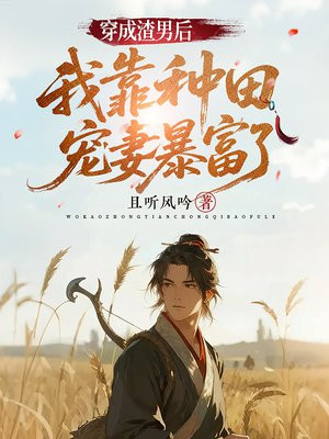 穿成渣男后,我靠种田宠妻暴富了全文免费阅读