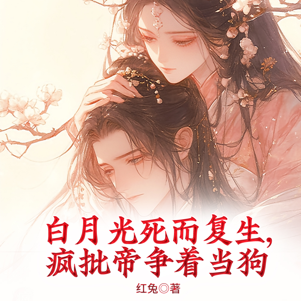白月光死而复生,疯批帝争着当狗全文免费阅读