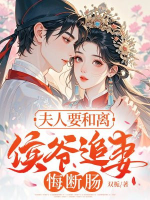 夫人要和离,侯爷追妻悔断肠全文免费阅读