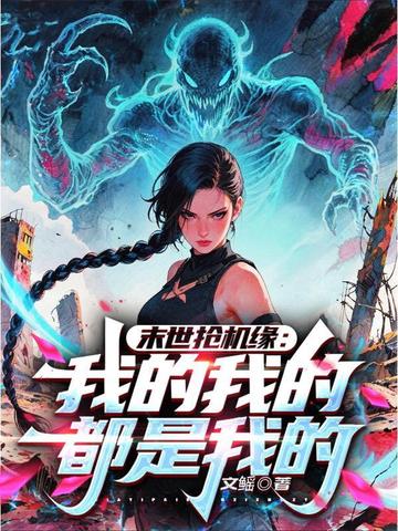 末世抢机缘:我的我的都是我的!全文免费阅读