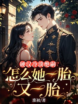 硬汉冷淡绝嗣?怎么她一胎又一胎全文免费阅读