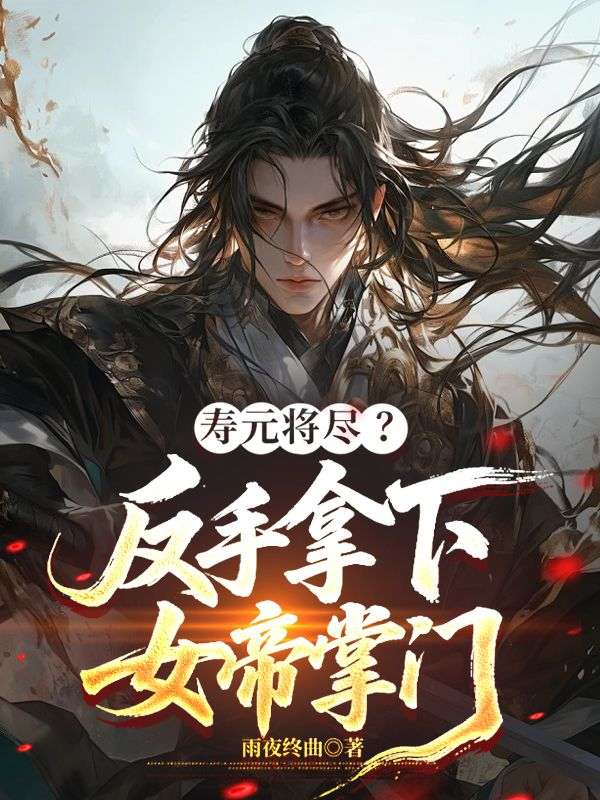 寿元将尽?反手拿下女帝掌门全文免费阅读