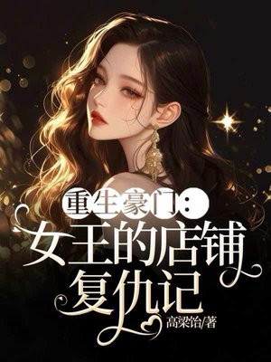 重生豪门:女王的店铺复仇记全文免费阅读