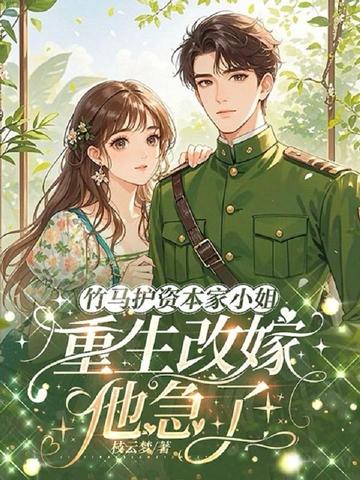 竹马护资本家小姐,重生改嫁他急了!全文免费阅读