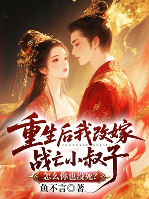 重生后我改嫁战亡小叔子,怎么你也没死?全文免费阅读